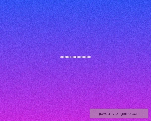 九游备用网址全解析 让你轻松畅游游戏世界的最新入口